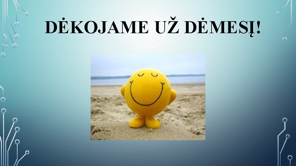 DĖKOJAME UŽ DĖMESĮ! 