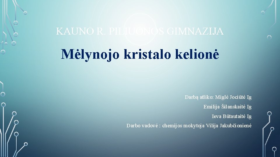 KAUNO R. PILIUONOS GIMNAZIJA Mėlynojo kristalo kelionė Darbą atliko: Miglė Jociūtė Ig Emilija Šilanskaitė