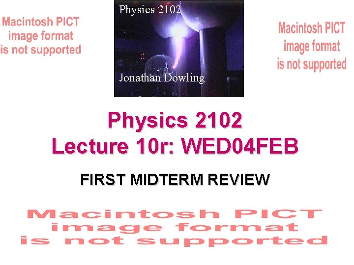 Physics 2102 Jonathan Dowling Physics 2102 Lecture 10 r: WED 04 FEB FIRST MIDTERM