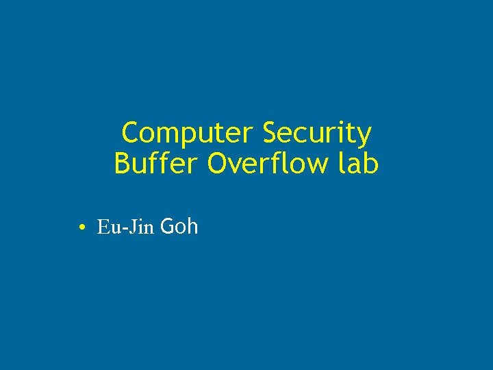 Computer Security Buffer Overflow lab • Eu-Jin Goh 