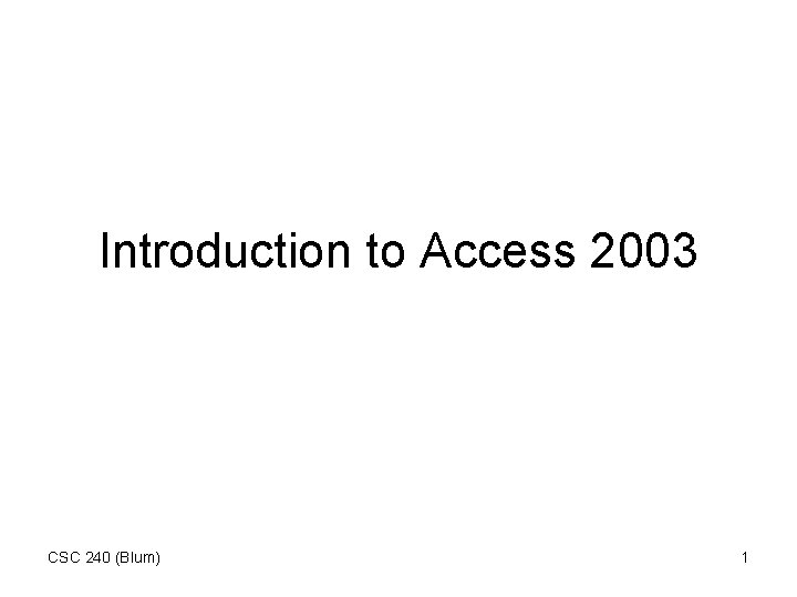 Introduction to Access 2003 CSC 240 (Blum) 1 