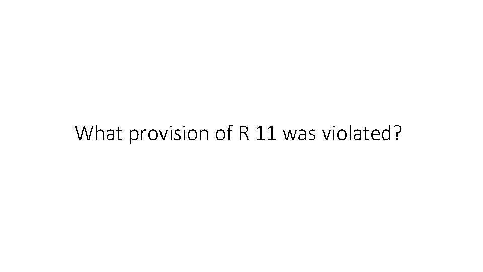 What provision of R 11 was violated? 