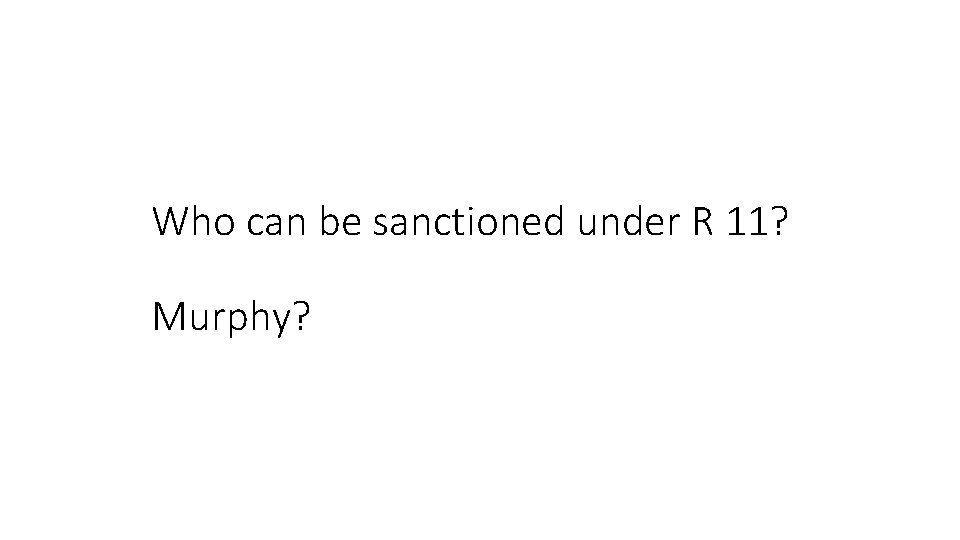 Who can be sanctioned under R 11? Murphy? 