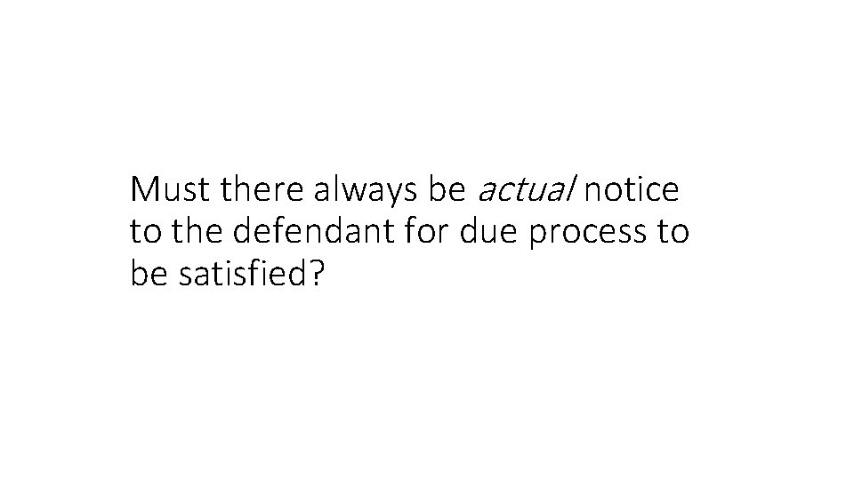 Must there always be actual notice to the defendant for due process to be