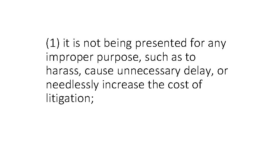 (1) it is not being presented for any improper purpose, such as to harass,