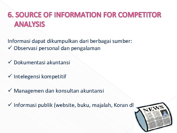 6. SOURCE OF INFORMATION FOR COMPETITOR ANALYSIS Informasi dapat dikumpulkan dari berbagai sumber: ü