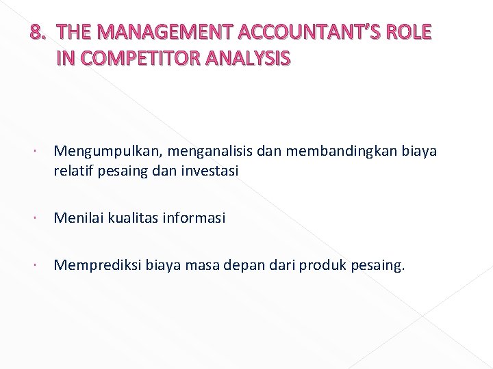 8. THE MANAGEMENT ACCOUNTANT’S ROLE IN COMPETITOR ANALYSIS Mengumpulkan, menganalisis dan membandingkan biaya relatif