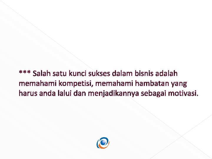 *** Salah satu kunci sukses dalam bisnis adalah memahami kompetisi, memahami hambatan yang harus