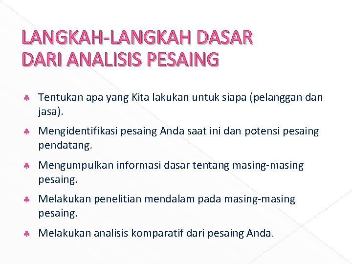 LANGKAH-LANGKAH DASAR DARI ANALISIS PESAING § Tentukan apa yang Kita lakukan untuk siapa (pelanggan