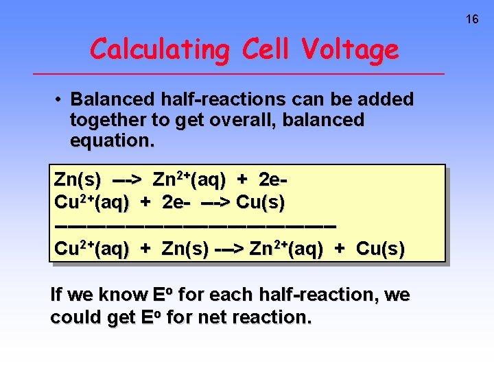 16 Calculating Cell Voltage • Balanced half-reactions can be added together to get overall,