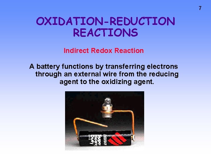 7 OXIDATION-REDUCTION REACTIONS Indirect Redox Reaction A battery functions by transferring electrons through an