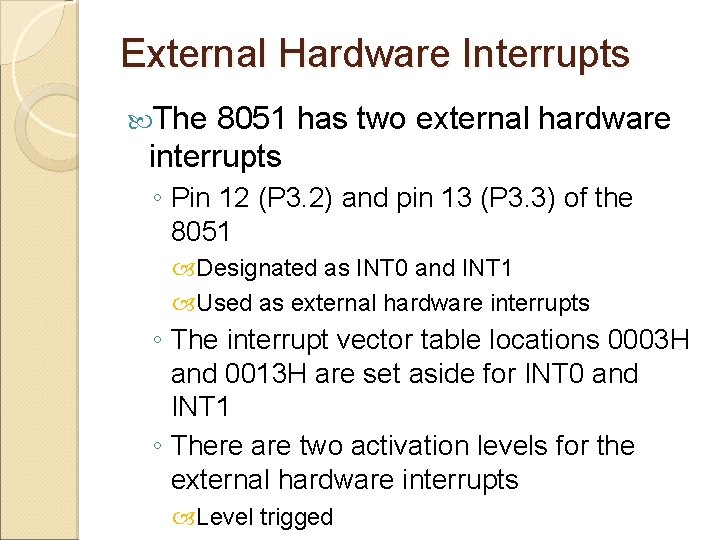 External Hardware Interrupts The 8051 has two external hardware interrupts ◦ Pin 12 (P