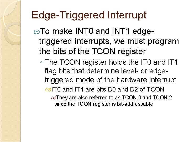 Edge-Triggered Interrupt To make INT 0 and INT 1 edgetriggered interrupts, we must program