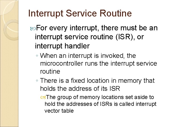 Interrupt Service Routine For every interrupt, there must be an interrupt service routine (ISR),