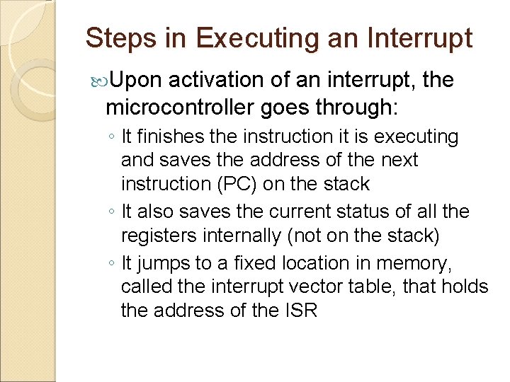 Steps in Executing an Interrupt Upon activation of an interrupt, the microcontroller goes through: