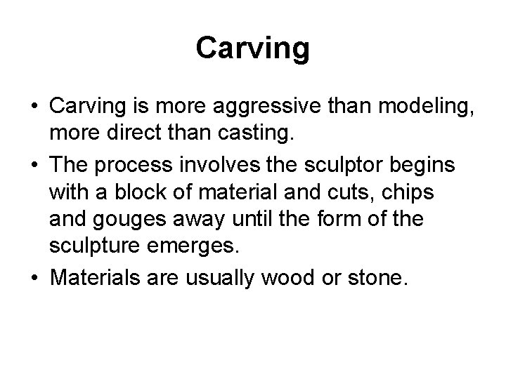 Carving • Carving is more aggressive than modeling, more direct than casting. • The