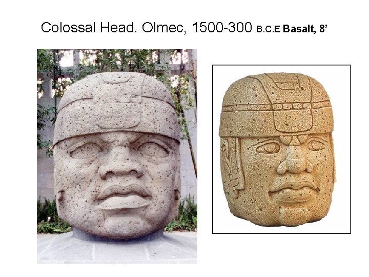 Colossal Head. Olmec, 1500 -300 B. C. E Basalt, 8’ 
