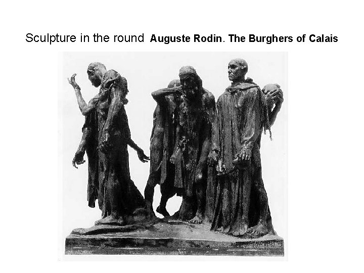 Sculpture in the round Auguste Rodin. The Burghers of Calais 