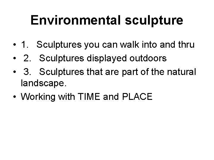 Environmental sculpture • 1. Sculptures you can walk into and thru • 2. Sculptures