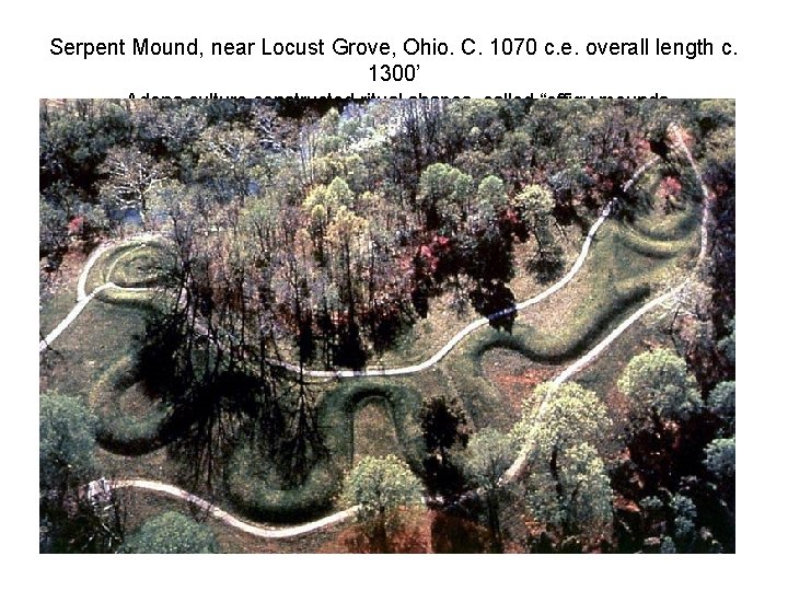 Serpent Mound, near Locust Grove, Ohio. C. 1070 c. e. overall length c. 1300’