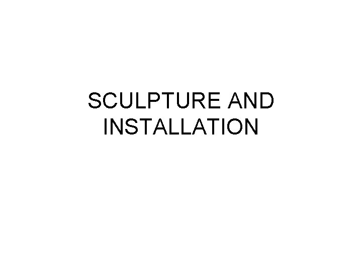 SCULPTURE AND INSTALLATION 