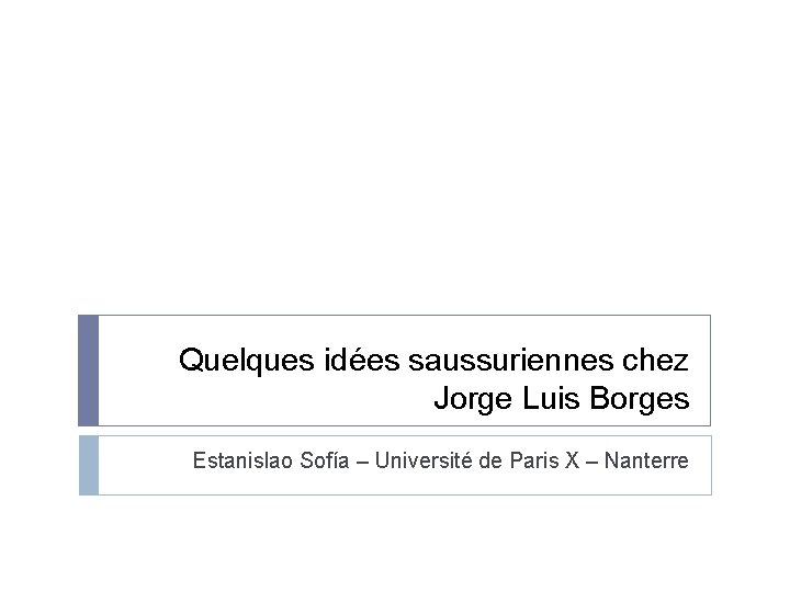 Quelques idées saussuriennes chez Jorge Luis Borges Estanislao Sofía – Université de Paris X