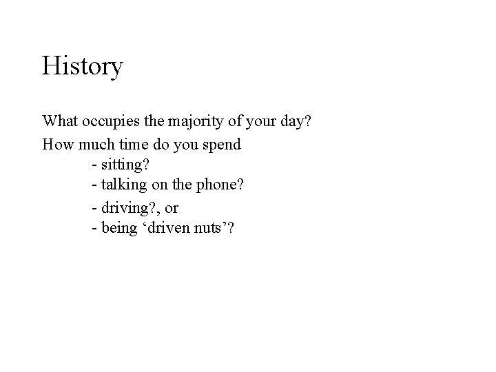 History What occupies the majority of your day? How much time do you spend History What occupies the majority of your day? How much time do you spend