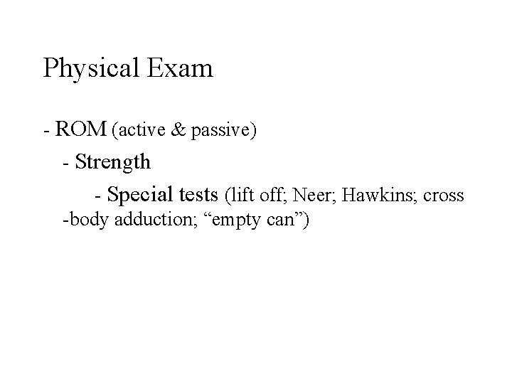 Physical Exam - ROM (active & passive) - Strength - Special tests (lift off; Physical Exam - ROM (active & passive) - Strength - Special tests (lift off;