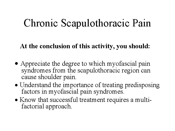 Chronic Scapulothoracic Pain At the conclusion of this activity, you should: Appreciate the degree Chronic Scapulothoracic Pain At the conclusion of this activity, you should: Appreciate the degree