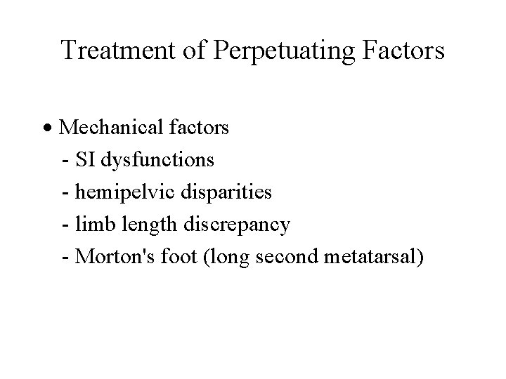 Treatment of Perpetuating Factors Mechanical factors - SI dysfunctions - hemipelvic disparities - limb Treatment of Perpetuating Factors Mechanical factors - SI dysfunctions - hemipelvic disparities - limb