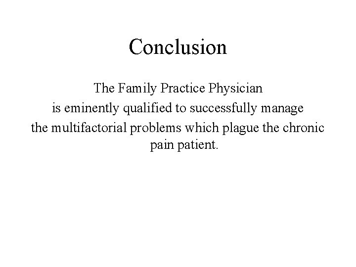 Conclusion The Family Practice Physician is eminently qualified to successfully manage the multifactorial problems Conclusion The Family Practice Physician is eminently qualified to successfully manage the multifactorial problems