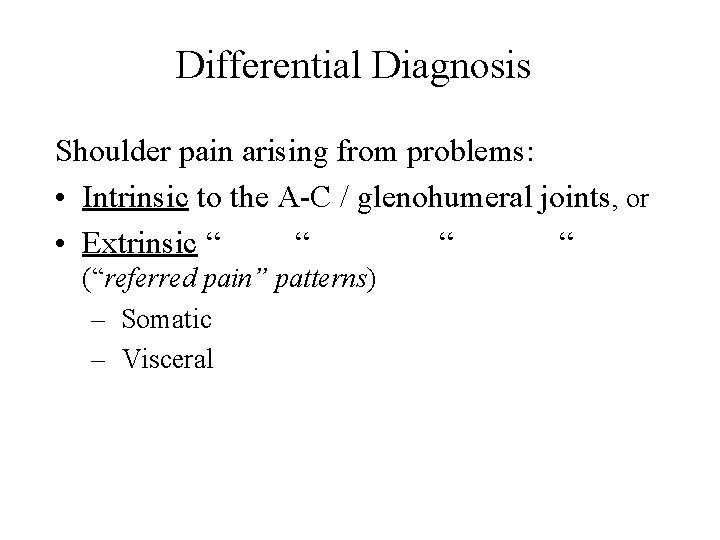 Differential Diagnosis Shoulder pain arising from problems: • Intrinsic to the A-C / glenohumeral Differential Diagnosis Shoulder pain arising from problems: • Intrinsic to the A-C / glenohumeral