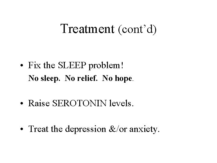 Treatment (cont’d) • Fix the SLEEP problem! No sleep. No relief. No hope. • Treatment (cont’d) • Fix the SLEEP problem! No sleep. No relief. No hope. •