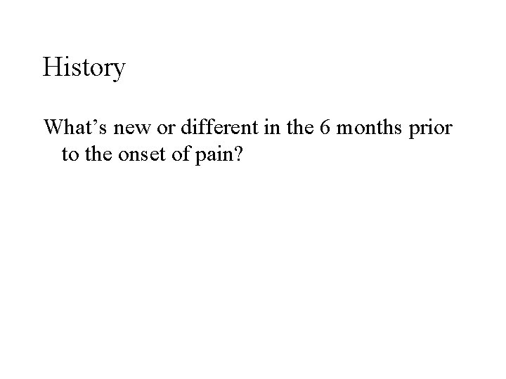 History What’s new or different in the 6 months prior to the onset of History What’s new or different in the 6 months prior to the onset of