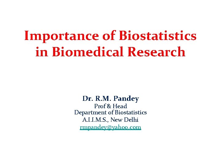 Importance of Biostatistics in Biomedical Research Dr. R. M. Pandey Prof & Head Department