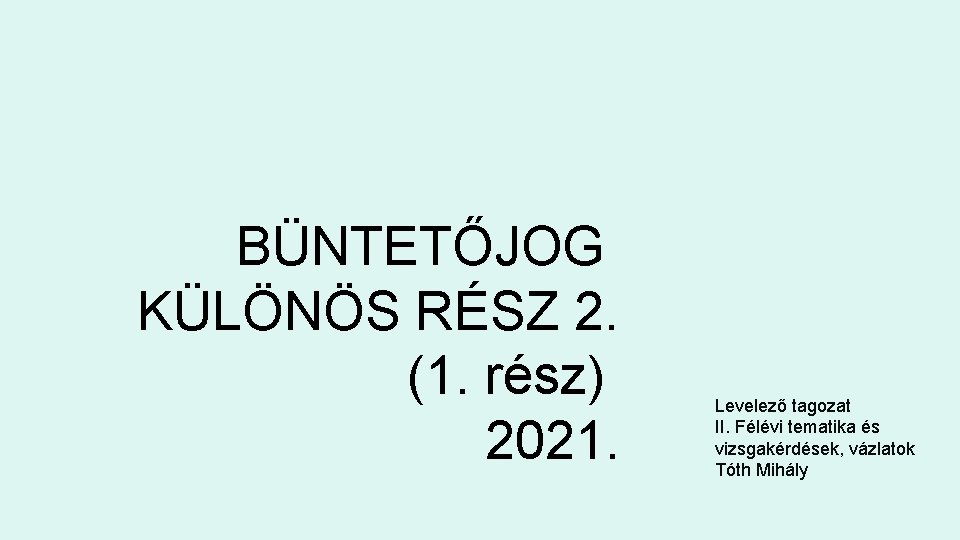 BÜNTETŐJOG KÜLÖNÖS RÉSZ 2. (1. rész) 2021. Levelező tagozat II. Félévi tematika és vizsgakérdések,