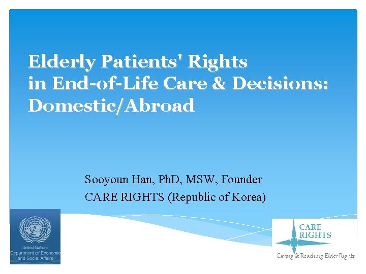 Elderly Patients' Rights in End-of-Life Care & Decisions: Domestic/Abroad Sooyoun Han, Ph. D, MSW,