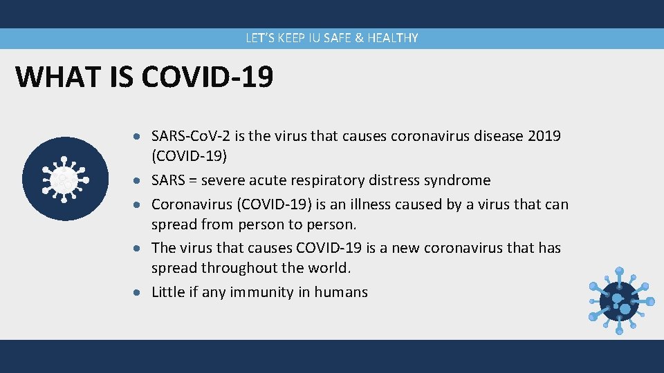 LET’S KEEP IU SAFE & HEALTHY WHAT IS COVID-19 SARS-Co. V-2 is the virus