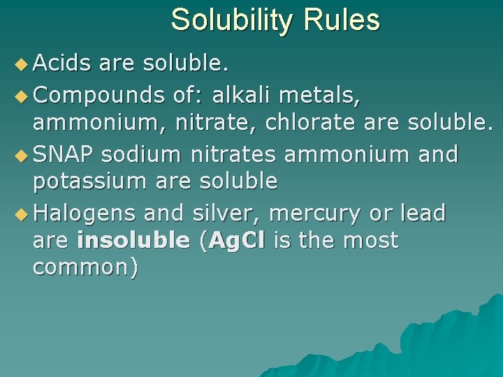 Solubility Rules u Acids are soluble. u Compounds of: alkali metals, ammonium, nitrate, chlorate