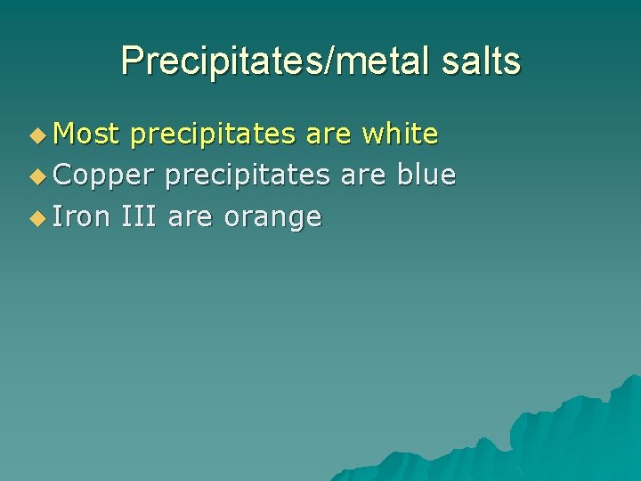 Precipitates/metal salts u Most precipitates are white u Copper precipitates are blue u Iron