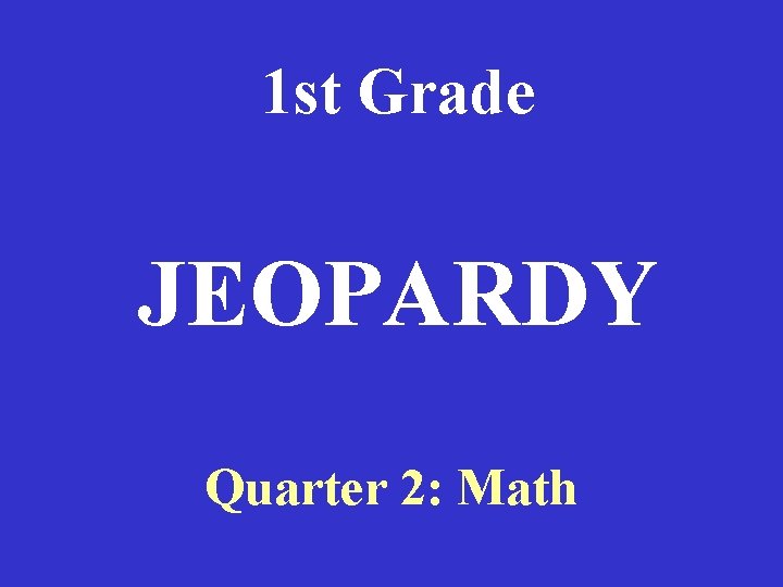 1 st Grade JEOPARDY Quarter 2: Math 