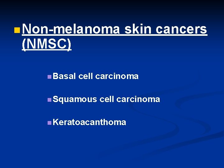 n Non-melanoma (NMSC) n Basal skin cancers cell carcinoma n Squamous cell carcinoma n