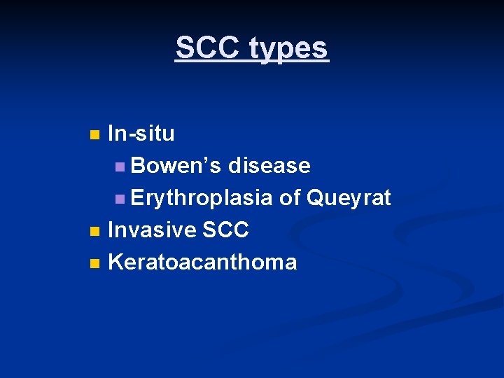 SCC types n n n In-situ n Bowen’s disease n Erythroplasia of Queyrat Invasive