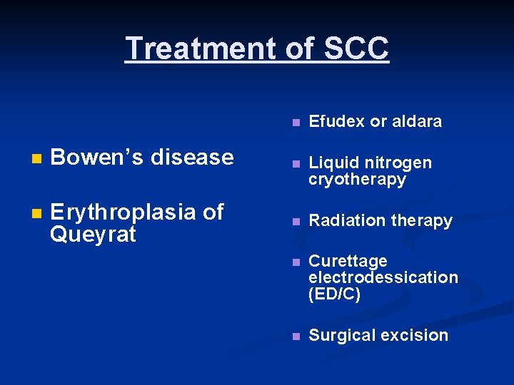 Treatment of SCC n Bowen’s disease n Erythroplasia of Queyrat n Efudex or aldara