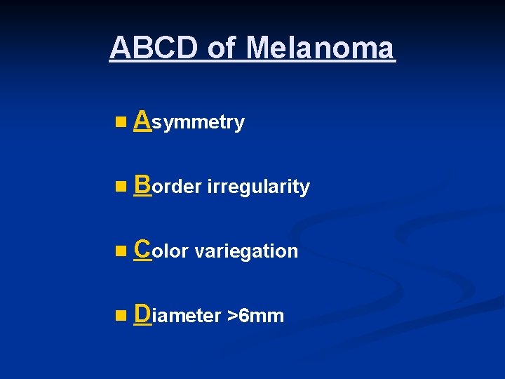 ABCD of Melanoma n Asymmetry n Border irregularity n Color variegation n Diameter >6