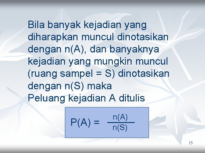 Bila banyak kejadian yang diharapkan muncul dinotasikan dengan n(A), dan banyaknya kejadian yang mungkin