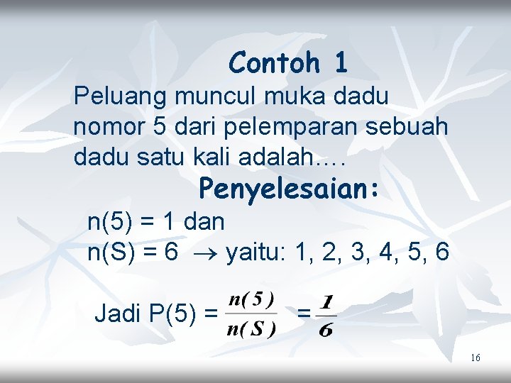 Contoh 1 Peluang muncul muka dadu nomor 5 dari pelemparan sebuah dadu satu kali