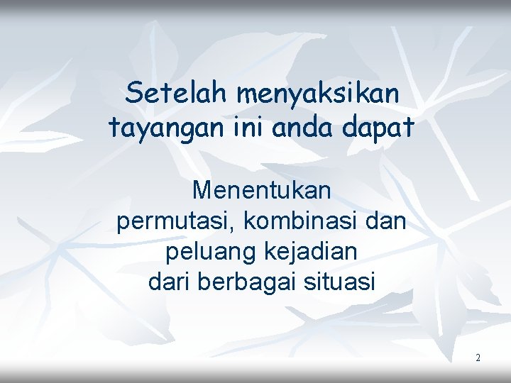 Setelah menyaksikan tayangan ini anda dapat Menentukan permutasi, kombinasi dan peluang kejadian dari berbagai