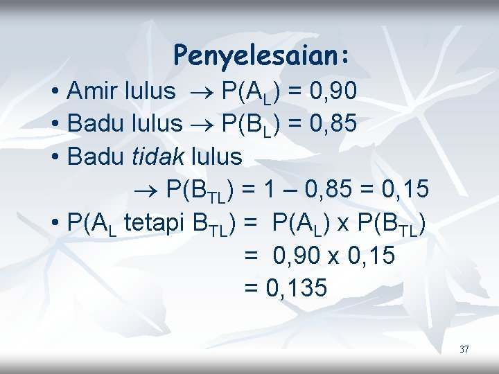 Penyelesaian: • Amir lulus P(AL) = 0, 90 • Badu lulus P(BL) = 0,