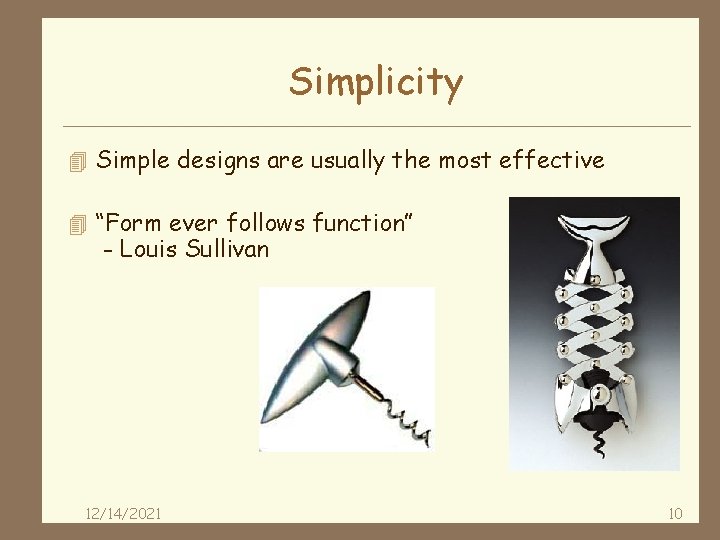 Simplicity 4 Simple designs are usually the most effective 4 “Form ever follows function”